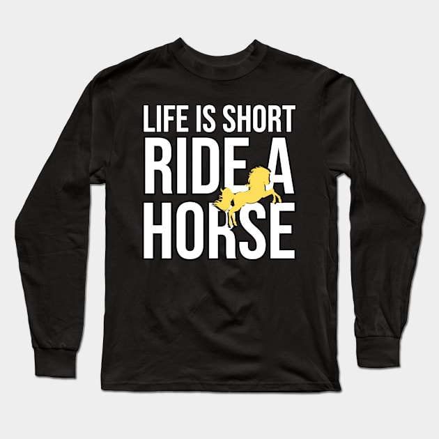 Life Is Short Ride A Horse Long Sleeve T-Shirt by The Jumping Cart